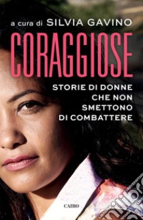 Coraggiose: Storie di donne che non smettono di combattere. E-book. Formato EPUB ebook di Silvia Gavino