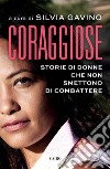 Coraggiose: Storie di donne che non smettono di combattere. E-book. Formato EPUB ebook di Silvia Gavino