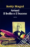 Artusi. Il bello e il buono. E-book. Formato EPUB ebook di Ketty Magni