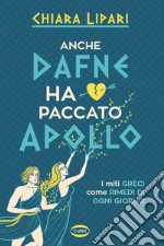 Anche Dafne ha paccato Apollo: I miti greci come rimedi di ogni giorno. E-book. Formato EPUB