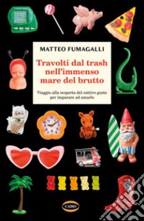 Travolti dal trash nell'immenso mare del brutto. E-book. Formato EPUB ebook di Matteo Fumagalli