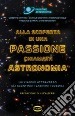 Alla scoperta di una Passione chiamata Astronomia: Un viaggio attraverso gli sconfinati labirinti cosmici. E-book. Formato EPUB