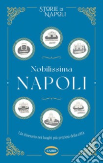 Nobilissima Napoli: Un itinerario nei luoghi più preziosi della città. E-book. Formato EPUB ebook di Storie di Napoli