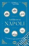 Nobilissima Napoli: Un itinerario nei luoghi più preziosi della città. E-book. Formato EPUB ebook