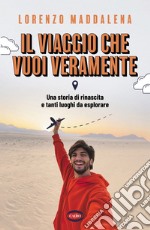 Il viaggio che vuoi veramente: Una storia di rinascita e tanti luoghi da esplorare. E-book. Formato EPUB ebook