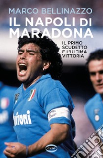 Il Napoli di Maradona: Il primo scudetto e l'ultima vittoria. E-book. Formato EPUB ebook di Marco Bellinazzo