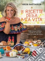 Le ricette della mia vita: Dalla cucina siciliana a quella di casa mia, tutte le ricette del cuore. E-book. Formato PDF ebook