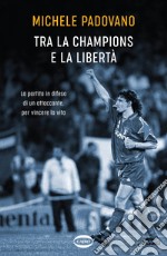 Tra la Champions e la libertà: La partita in difesa di un attaccante, per vincere la vita. E-book. Formato EPUB ebook