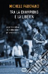 Tra la Champions e la libertà: La partita in difesa di un attaccante, per vincere la vita. E-book. Formato EPUB ebook