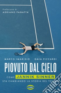 Piovuto dal cielo: Come Jannik Sinner sta cambiando la storia del tennis. E-book. Formato EPUB ebook di Marco Imarisio