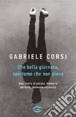 Che bella giornata. Speriamo che non piova: Una storia di pazzia, memoria perduta, memoria ritrovata. E-book. Formato EPUB