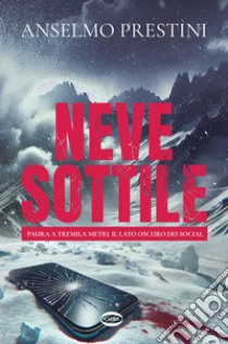 Neve sottile: Paura a tremila metri. Il lato oscuro dei social. E-book. Formato EPUB ebook di Anselmo Prestini