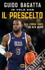 In volo con il prescelto: Io e LeBron James ad alta quota. E-book. Formato EPUB ebook