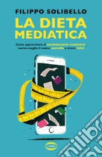 La dieta mediatica: Come sopravvivere al cambiamento mediatico, nutrire meglio il nostro cervello e vivere felici. E-book. Formato EPUB ebook