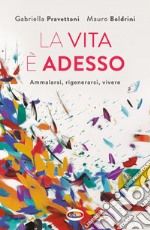 La vita è adesso: Ammalarsi, rigenerarsi, vivere. E-book. Formato EPUB ebook