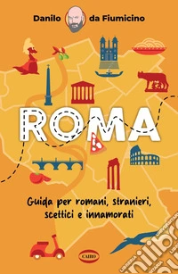 Roma: Guida per romani, stranieri, scettici e innamorati. E-book. Formato EPUB ebook
