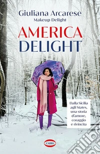 America Delight: Dalla Sicilia agli States, una storia d'amore, coraggio e rivincita. E-book. Formato EPUB ebook