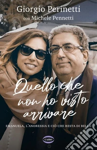 Quello che non ho visto arrivare: Emanuela, l'anoressia e ciò che resta di bello. E-book. Formato EPUB ebook