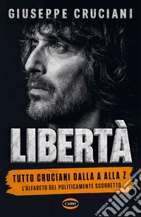 Libertà: Tutto Cruciani dalla A alla Z. L'alfabeto del politicamente scorretto. E-book. Formato EPUB ebook