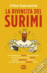 La rivincita del surimi: Per chi pensa che al LAVORO basti essere bravo. Per chi ha investito tutto sul MERITO, niente sul MARKETING di sé stesso. Per chi ha tutto, tranne il CORAGGIO di dirlo.. E-book. Formato EPUB ebook