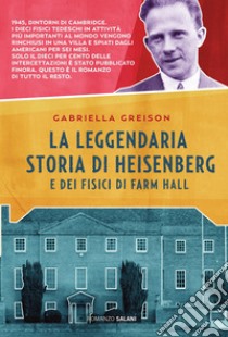 La leggendaria storia di Heisenberg e dei fisici di Farm Hall. E-book. Formato EPUB ebook di Gabriella Greison