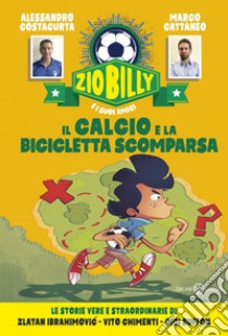 Zio Billy e i suoi amici. Il calcio e la bicicletta scomparsa: Le storie vere e straordinarie di Zlatan Ibrahimovic – Vito Chimenti – Gigi Buffon. E-book. Formato EPUB ebook di Alessandro Costacurta