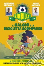 Zio Billy e i suoi amici. Il calcio e la bicicletta scomparsa: Le storie vere e straordinarie di Zlatan Ibrahimovic – Vito Chimenti – Gigi Buffon. E-book. Formato EPUB ebook