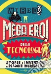 WIRED XS - Mega eroi della tecnologia: Storie e invenzioni di persone incredibili. E-book. Formato EPUB ebook di Aa.Vv.