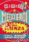 WIRED XS - Mega eroi della scienza: Storie e invenzioni di persone incredibili. E-book. Formato PDF ebook di Aa.Vv.
