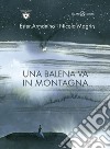 Una balena va in montagna. E-book. Formato PDF ebook di Ester Armanino