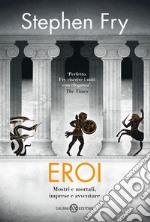 Eroi: Mostri e mortali, imprese e avventure. E-book. Formato EPUB