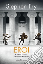 Eroi: Mostri e mortali, imprese e avventure. E-book. Formato PDF