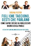 Figli che tacciono, gesti che parlano: Come capire ciò che gli adolescenti dicono senza parole. E-book. Formato EPUB ebook