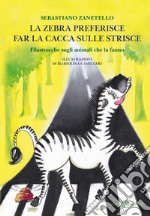 La zebra preferisce far la cacca sulle strisce: Filastrocche sugli animali che la fanno. E-book. Formato EPUB ebook