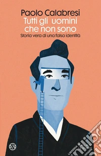 Tutti gli uomini che non sono: Storia vera di una falsa identità. E-book. Formato EPUB ebook