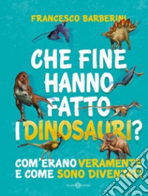 Che fine hanno fatto i dinosauri?: Com'erano veramente e come sono diventati. E-book. Formato EPUB ebook di Francesco Barberini