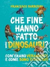 Che fine hanno fatto i dinosauri?: Com'erano veramente e come sono diventati. E-book. Formato EPUB ebook di Francesco Barberini