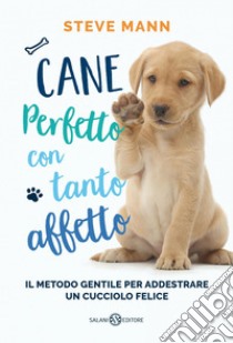 Cane perfetto con tanto affetto: Il metodo gentile per addestrare un cucciolo felice. E-book. Formato EPUB ebook di Steve Mann