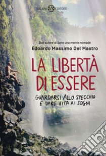 La libertà di essere: Guardarsi allo specchio e dare vita ai sogni. E-book. Formato EPUB ebook di Edoardo Massimo Del Mastro