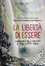 La libertà di essere: Guardarsi allo specchio e dare vita ai sogni. E-book. Formato EPUB ebook