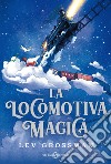 La locomotiva magica. E-book. Formato EPUB ebook di Lev Grossman