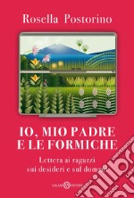 Io, mio padre e le formiche: Lettera ai ragazzi sui desideri e sul domani. E-book. Formato EPUB ebook