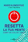 Resetta la tua mente: Scopri di cosa sei capace. E-book. Formato EPUB ebook di Mario Alonso Puig