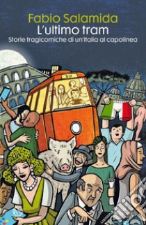 L'ultimo tram: Storie tragicomiche di un'Italia al capolinea. E-book. Formato PDF ebook di Fabio Salamida