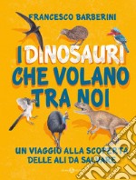 I dinosauri che volano tra noi: Un viaggio alla scoperta delle ali da salvare. E-book. Formato EPUB