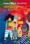 Trollina, Perla e Io nano. E-book. Formato EPUB ebook di Donatella Ziliotto