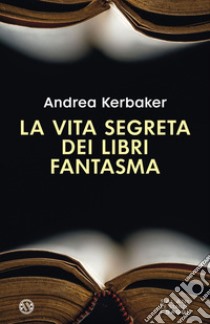 La vita segreta dei libri fantasma. E-book. Formato EPUB ebook di Andrea Kerbaker