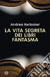 La vita segreta dei libri fantasma. E-book. Formato EPUB ebook di Andrea Kerbaker