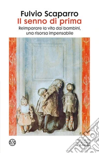 Il senno di prima: Reimparare la vita dai bambini, una risorsa impensabile. E-book. Formato EPUB ebook