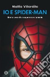 Io e Spider-Man: Storia vera di un supereroe normale. E-book. Formato EPUB ebook di Mattia Villardita